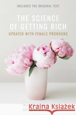 The Science of Getting Rich: Updated with Female Pronouns Kim Nicol Wallace D. Wattles 9781728715384 Independently Published