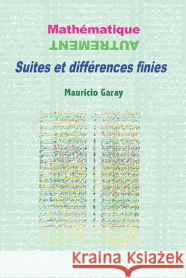 Mathématique autrement: Suites et différences finies Garay, Mauricio 9781728717395 Independently Published