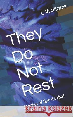 They Do Not Rest: Stories of Spirits That Roam L. Wallace 9781728717920 Independently Published
