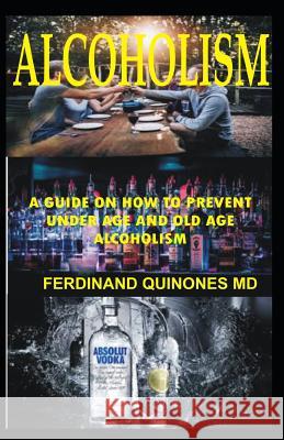 Alcoholism: A Guide On How To Prevent Underage And Old age Alcoholism Quinones M. D., Ferdinand 9781728723457 Independently Published