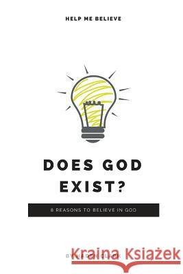 Does God Exist?: 8 Reasons to Believe in God Haden Clark 9781728724577 Independently Published