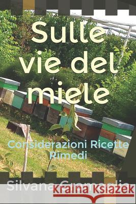 Sulle Vie del Miele: Considerazioni Ricette Rimedi Silvana Gramaglia 9781728725710 Independently Published