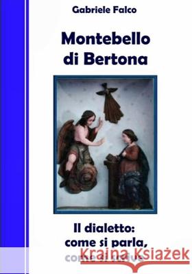 Montebello di Bertona - Il dialetto: come si parla, come si scrive Falco, Gabriele 9781728725956