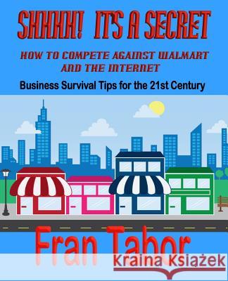 Shhhh It's a Secret: How to Compete Against Walmart and the Internet F. E. Tabor 9781728727035 Independently Published