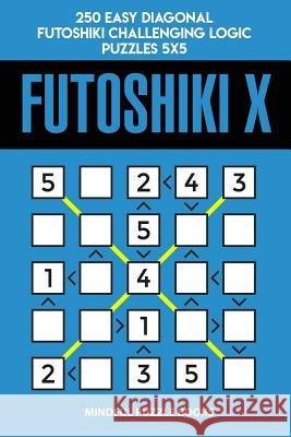 Futoshiki X: 250 Easy Diagonal Futoshiki Challenging Logic Puzzles 5x5 Mindful Puzzle Books 9781728727103
