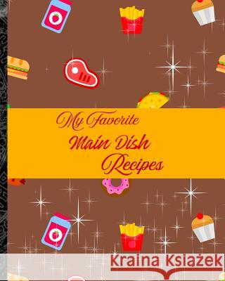 My Favorite Main Dish Recipes: Great Every Day Main Dishes for Life Yum Treats Press 9781728727691 