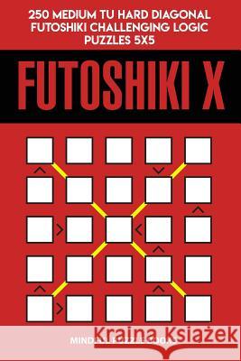 Futoshiki X: 250 Medium to Hard Diagonal Futoshiki Challenging Logic Puzzles 5x5 Mindful Puzzle Books 9781728730981