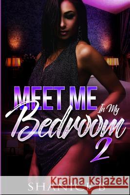 Meet Me In My Bedroom 2: A Collection Of Erotic Love Stories B, Shanice 9781728731315 Independently Published