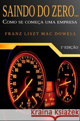 Saindo do zero...: Como se começa uma empresa Mac Dowell, Franz Liszt 9781728732831 Independently Published