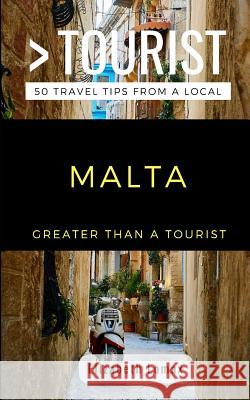 Greater Than a Tourist Malta: 50 Travel Tips from a Local Greater Than a Tourist, Elizabeth Lomax 9781728739779 Independently Published