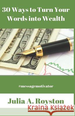 30 Ways to Turn Words Into Wealth Julia a. Royston 9781728741192 Independently Published