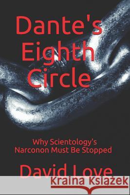 Dante's Eighth Circle: Why Scientology's Narconon Must Be Stopped David E. Love 9781728744520