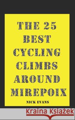 The 25 Best Cycling Climbs Around Mirepoix Nick Evans 9781728759494 Independently Published