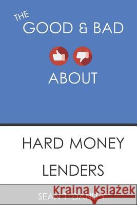 The Good & Bad about Hard Money Lenders Sean T. Danley 9781728760919 Independently Published