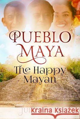 Pueblo Maya: The Happy Mayan Judy Binda 9781728762623 Independently Published