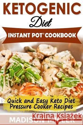 Ketogenic Diet Instant Pot Cookbook: Quick and Easy Keto Diet Pressure Cooker Recipes Madison Miller 9781728762807 Independently Published