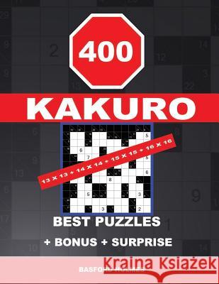 400 KAKURO 13 x 13 + 14 x 14 + 15 x 15 + 16 x 16 best puzzles + BONUS + surprise: Holmes presents to your attention the excellent, proven sudoku. Form Holmes, Basford 9781728763958