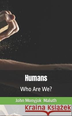 Humans: Who Are We? John Monyjok Maluth 9781728768441 Independently Published
