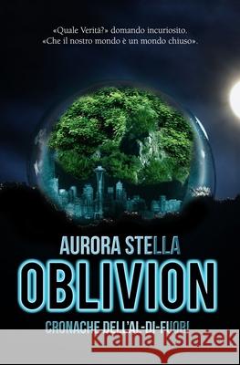 Oblivion: (Cronache dell'Al-di-fuori) Antonella Monterisi Carpe Liber Aurora Stella 9781728768793 Independently Published