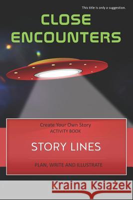 Story Lines - Close Encounters - Create Your Own Story Activity Book: Plan, Write & Illustrate Your Own Story Ideas and Illustrate Them with 6 Story B Digital Bread 9781728769448 Independently Published