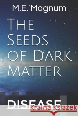 The Seeds of Dark Matter: Disease Janet Bailey Kala Robertson M. E. Magnum 9781728771045 Independently Published