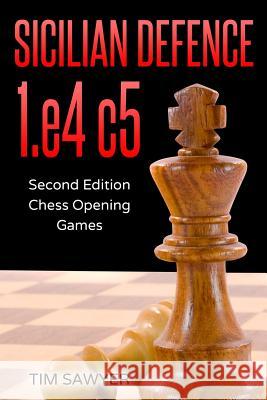 Sicilian Defence 1.e4 c5: Second Edition - Chess Opening Games Sawyer, Tim 9781728771632