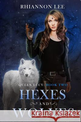 Hexes and Wolves: Queen Lucy: Book Two (a Reverse Harem Fantasy Adventure) Rhiannon Lee 9781728772714 Independently Published