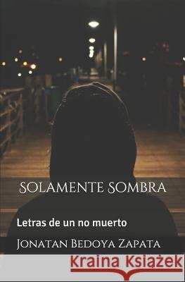 Solamente Sombra: Letras de Un No Muerto Jonatan Bedoy 9781728777009