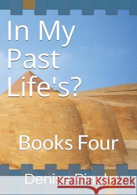 In My Past Life's?: Books Four Denise M. Pinch 9781728777429 Independently Published
