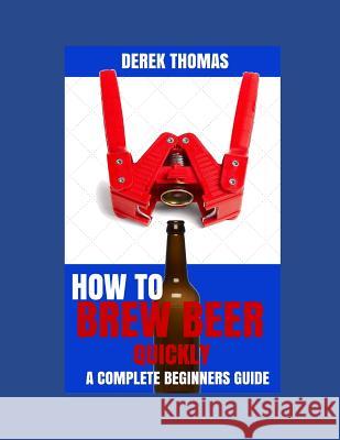 How to Brew Beer Quickly Derek Thomas 9781728779133