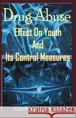 Drug Abuse Effect on Youth and It Control Measures: The Ultimate Cure Guide for How to Overcome Drug Addiction Ferdinand Quinone 9781728779706 Independently Published