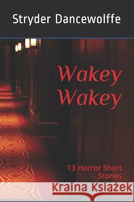 Wakey Wakey: 13 Short Horror Stories Courtney Galloway Stryder Dancewolffe 9781728780801 Independently Published