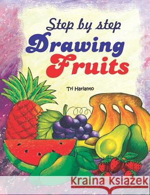 Step by Step Drawing Fruits Tri Harianto 9781728786872 Independently Published