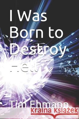 I Was Born to Destroy Hell Tim Ehmann 9781728789910