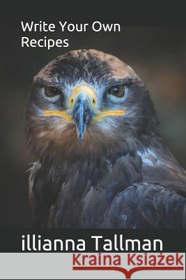 Write Your Own Recipes Illianna Tallman 9781728792477 Independently Published