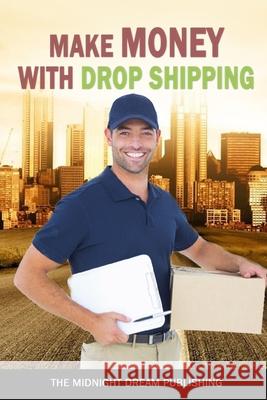 Make Money with Dropshipping: How to Make Money with Dropshipping Publishing, The Midnight Dream 9781728793115 Independently Published