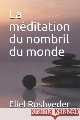 La Méditation Du Nombril Du Monde Roshveder, Eliel 9781728795614 Independently Published