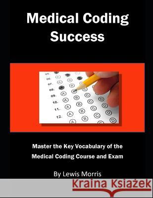 Medical Coding Success: Master the Key Vocabulary of the Medical Coding Course and Exams Lewis Morris 9781728801544 Independently Published