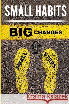 Small Habits=big Results: How Easy Small Habits=big Results, How Consistency Beats Intensity and How You Can Utilize the Compounding Effect to C A. G. Allure 9781728804743 Independently Published