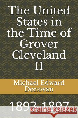 The United States in the Time of Grover Cleveland II: 1893-1897 Michael Edward Donovan 9781728807386