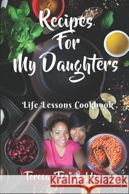 Recipes for My Daughters: Life Lessons Cookbook Teresa Tee Bolden 9781728807911