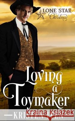 Loving a Toymaker: A Lone Star Christmas Kristen Iten 9781728808239 Independently Published
