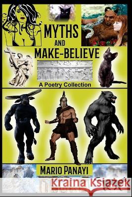 Myths and Make-Believe: A Poetry Collection Mario Panayi 9781728811277 Independently Published
