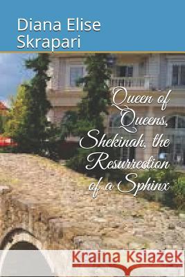 Queen of Queens, Shekinah, the Resurrection of a Sphinx Diana Elise Skrapari 9781728812076 Independently Published