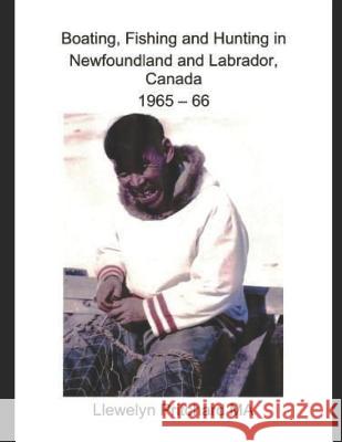 Boating, Fishing and Hunting in Newfoundland and Labrador, Canada 1965 - 66 Pritchard, Llewelyn 9781728812625 Independently Published