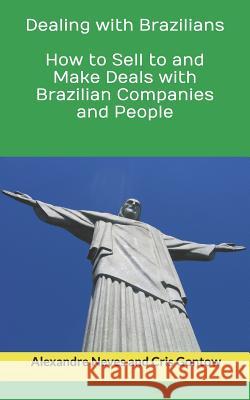 Dealing with Brazilians: How to Sell to and Make Deals with Brazilian Companies and People Cris Gontow Alexandre Neves 9781728813929 Independently Published
