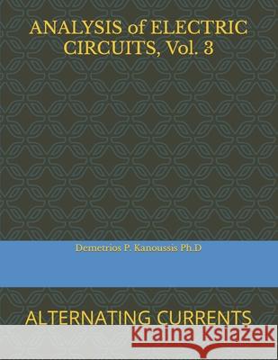 ANALYSIS of ELECTRIC CIRCUITS, Vol. 3: Alternating Currents Kanoussis Ph. D., Demetrios P. 9781728826806 Independently Published