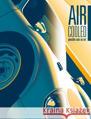 Air-Cooled: Porsche Cars as Art Geoff Ombao 9781728828534