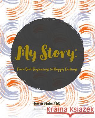 My Story: From Bad Beginnings to Happy Endings Andrea Young Karen Malm 9781728830803 Independently Published