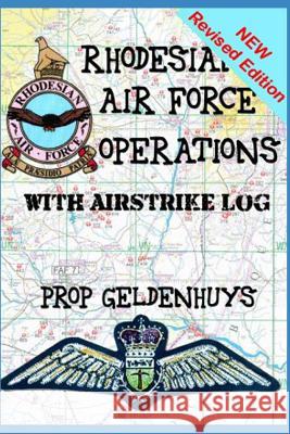 Rhodesian Air Force Operations: With Air Strikes Preller Geldenhuys 9781728831336 Independently Published